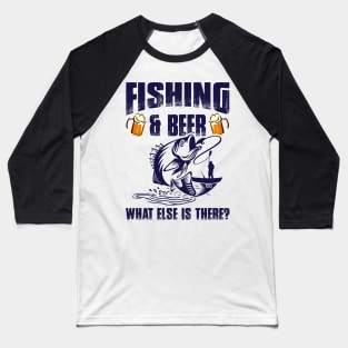 Fishing And Beer What Else Is There Baseball T-Shirt